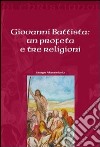 Giovanni Battista. Un profeta e tre religioni libro