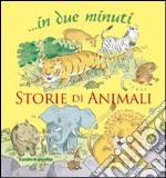 Storie di animali... In due minuti. Ediz. illustrata libro