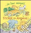 Storie di animali... In due minuti. Ediz. illustrata libro