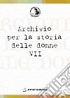 Archivio per la storia delle donne. Vol. 7 libro di Valerio A. (cur.)
