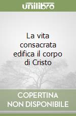 La vita consacrata edifica il corpo di Cristo