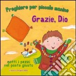 Grazie, Dio. Preghiere per le piccole manine. Ediz. illustrata