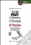 I cattolici, l'unità d'Italia e la questione meridionale libro di Crociata Mariano