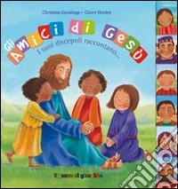 Gli amici di Gesù. I suoi discepoli raccontano. Ediz. illustrata libro