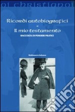 Ricordi autobiografici. Il mio testamento. Raccolta di pensieri pratici