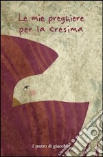 Le mie preghiere per la cresima libro