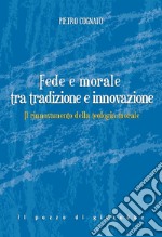 Fede e morale tra tradizione e innovazione. Il rinnovamento della teologia morale