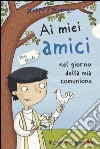 Ai miei amici nel giorno della mia comunione. Per bimbi libro