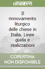 Il rinnovamento liturgico delle chiese in Italia. Linee guida e realizzazioni libro