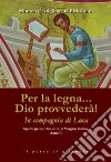 Per la legna... Dio provvederà! In compagnia di Luca. Spunti per la riflessione al Vangelo festivo. Anno C libro di Castiglione Mimmo