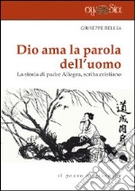 Dio ama la parola dell'uomo. La storia di Padre Allegra, scriba cristiano libro