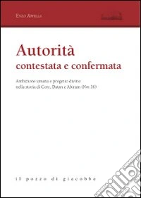 Autorità contestata e confermata. Ambizione umana e progetto divino nella storia di Core, Datan e Abiram (Nm 16) libro