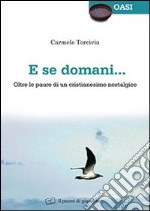 E se domani... Oltre le paure di un cristianesimo nostalgico libro