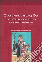 Costantino e le sfide del cristianesimo. Tracce per una difficile ricerca libro