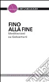 Fino alla fine. Meditazioni su Getsemani libro