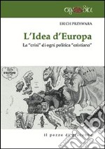 L'idea d'Europa. La «crisi» di ogni politica «cristiana» libro