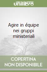 Agire in équipe nei gruppi ministeriali libro