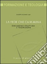 La fede che cammina. Dinamismo, struttura e trasmissione libro