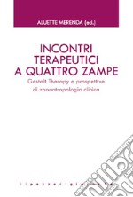 Incontri terapeutici a quattro zampe. Gestalt Therapy e prospettive di zooantropologia clinica libro