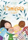 L'amicizia sai cos'è? Ediz. illustrata libro