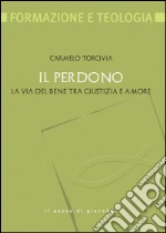 Il perdono. La via del bene tra giustizia e amore libro