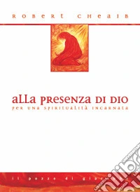 Alla presenza di Dio. Per una spiritualità incarnata libro