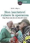 Non lasciatevi rubare la speranza. Papa Francesco visita la città di Caserta libro di Nogaro Raffaele