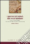 I parroci di Kabul: dal re ai talebani. Una strana missione tra diplomatici, mujaheddin e beduini libro di Rizzi G. (cur.)