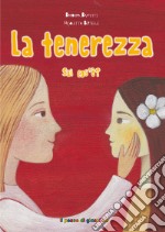 La tenerezza sai cos'è? Ediz. illustrata libro