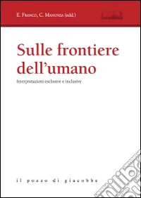 Sulle frontiere dell'umano. Interpretazioni esclusive e inclusive libro