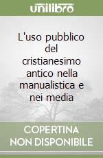 L'uso pubblico del cristianesimo antico nella manualistica e nei media