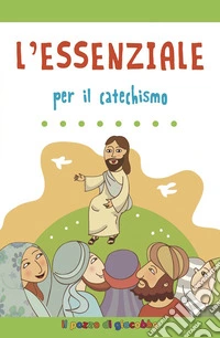 L'essenziale per il catechismo. Ediz. illustrata