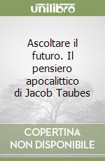 Ascoltare il futuro. Il pensiero apocalittico di Jacob Taubes