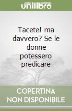 Tacete! ma davvero? Se le donne potessero predicare libro