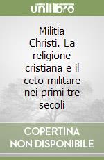 Militia Christi. La religione cristiana e il ceto militare nei primi tre secoli libro