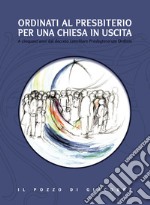 Ordinati al presbiterio per una Chiesa in uscita. A cinquant'anni dal decreto conciliare Presbyterorum Ordinis libro