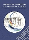 Ordinati al presbiterio per una Chiesa in uscita. A cinquant'anni dal decreto conciliare Presbyterorum Ordinis libro