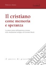 Il cristiano come memoria e speranza. Lo statuto storico dell'esperienza cristiana nella «meditazione teologica» di Giovanni Moioli