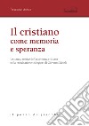 Il cristiano come memoria e speranza. Lo statuto storico dell'esperienza cristiana nella «meditazione teologica» di Giovanni Moioli libro