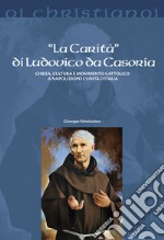 La «carità» di Ludovico da Casoria. Chiesa, cultura e movimento cattolico a Napoli dopo l'Unità di Italia libro