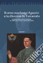 Il vescovo Luigi Agazio e la diocesi di Trivento. Un episcopato lungo e incisivo al tempo dell'unità d'Italia (1854-1887) libro