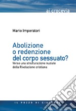 Abolizione o redenzione del corpo sessuato? Verso una strutturazione nuziale della rivelazione cristiana libro