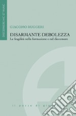 Disarmante debolezza. Le fragilità nella formazione e nel discernere libro