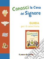 Conosci la cena del Signore. Guida per il catechista. Ediz. a colori libro