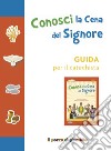 Conosci la cena del Signore. Guida per il catechista. Ediz. a colori libro