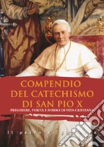 Compendio del catechismo di san Pio X. Preghiere, verità e norme di vita cristiana libro