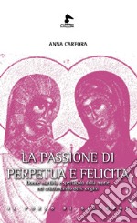 La passione di Perpetua e Felicita. Donne, martirio e spettacolo della morte nel cristianesimo delle origini libro