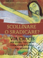 Scollinare o sradicare? Via Crucis per essere testimoni coraggiosi e gioiosi del Vangelo libro