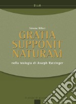 Gratia supponit naturam. Nella teologia di Joseph Ratzinger