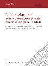 La «consolazione senza causa precedente» come modello per l'atto di fede. Un'applicazione del metodo trascendentale di Karl Rahner agli Esercizi spirituali di sant'Ignazio di Loyola libro di Soldo Nicola